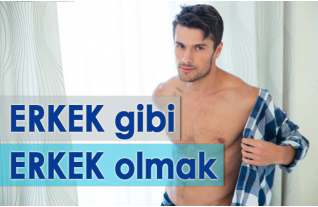 ERKEK GİBİ ERKEK OLMAK 